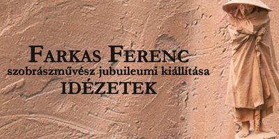 Farkas Ferenc szobrászművész Idézetek című jubileumi kiállítása
